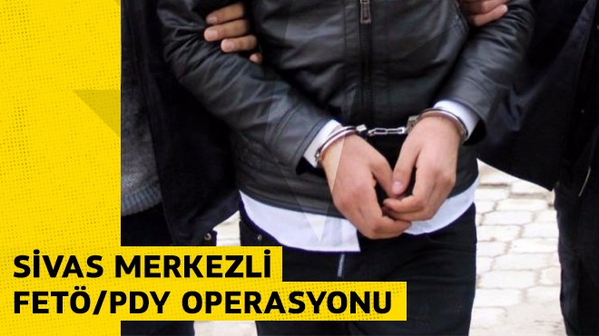 Sivas Merkezli Fetö/Pdy operasyonu 1 tutuklama