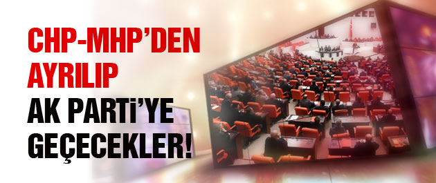CHP ve MHP'den ayrılan vekiller AK Parti'yi iktidar yapacak!